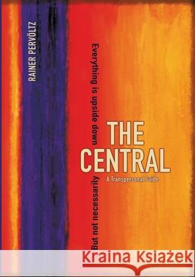 The Central: A Transpersonal Guide. Everything Is Upside Down. But Not Necessarily Rainer Perv?ltz 9783384320049 Tredition Gmbh - książka