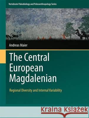 The Central European Magdalenian: Regional Diversity and Internal Variability Maier, Andreas 9789401772051 Springer - książka