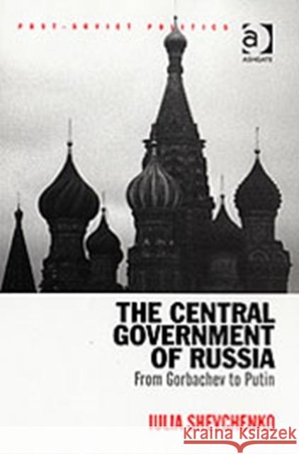 The Central Government of Russia: Post-Soviet Politics Shevchenko, Iulia 9780754639824 Ashgate Publishing Limited - książka