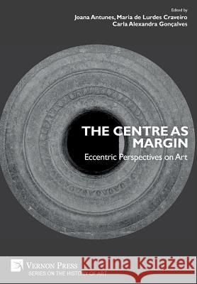 The Centre as Margin: Eccentric Perspectives on Art Joana Antunes 9781622734474 Vernon Press - książka