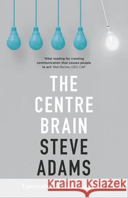 The Centre Brain: 5 Prompts To Persuasive Power Steve Adams 9780281077908 SPCK Publishing - książka