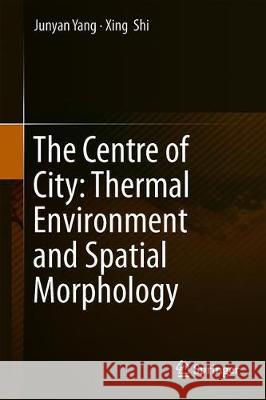 The Centre of City: Thermal Environment and Spatial Morphology Junyan Yang Xing Shi 9789811397059 Springer - książka