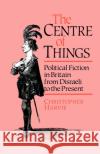 The Centre of Things : Political Fiction in Britain from Disraeli to the Present Christopher T. Harvie C. Harvie 9780044455936 Routledge