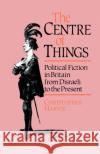 The Centre of Things: Political Fiction in Britain from Disraeli to the Present Harvie, Christopher 9780044455929 Allen & Unwin Pty., Limited (Australia)