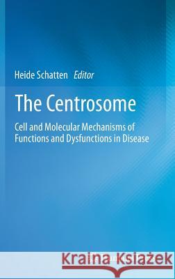 The Centrosome: Cell and Molecular Mechanisms of Functions and Dysfunctions in Disease Schatten, Heide 9781627030342 Humana Press - książka