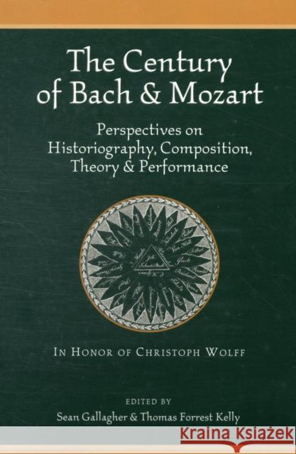 The Century of Bach & Mozart - Perspectives on Historiography, Composition, Theory & Performance Performance Thomas Forrest Kelly Sean Gallagher David Blackbourn 9780964031753 Harvard Department of Music - książka