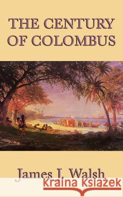 The Century of Colombus James J Walsh 9781515429562 SMK Books - książka