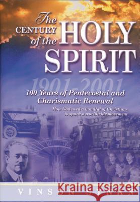 The Century of the Holy Spirit: 100 Years of Pentecostal and Charismatic Renewal, 1901-2001 Synan, Vinson 9781418532376 Thomas Nelson Publishers - książka