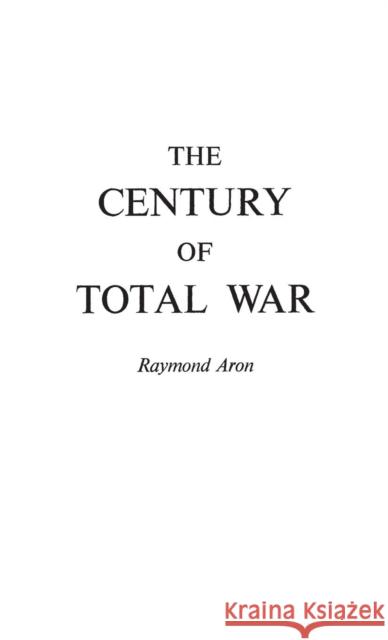 The Century of Total War Raymond Aron   9780313228520 Greenwood Press - książka