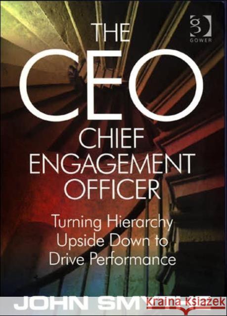 The Ceo: Chief Engagement Officer: Turning Hierarchy Upside Down to Drive Performance Smythe, John 9780566085611 GOWER PUBLISHING LTD - książka