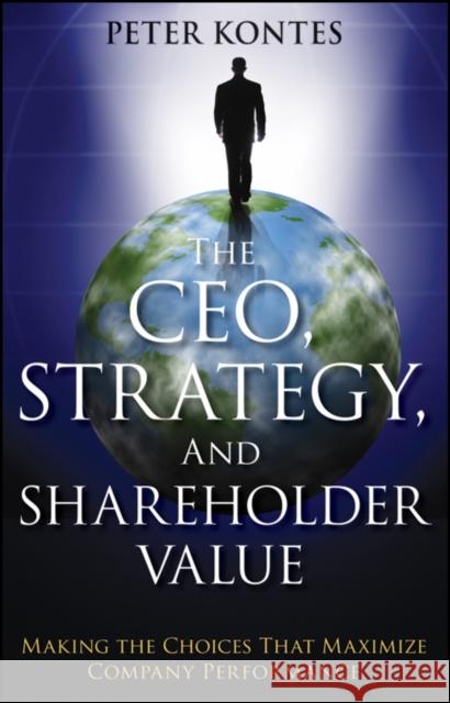 The Ceo, Strategy, and Shareholder Value: Making the Choices That Maximize Company Performance Kontes, Peter 9781118119037  - książka