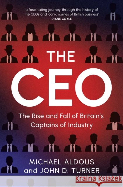 The CEO: The Rise and Fall of Britain's Captains of Industry John D. (Queen's University Belfast) Turner 9781009489522 Cambridge University Press - książka