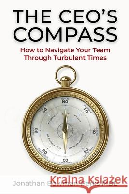The CEO's Compass: How To Navigate Your Team Through Turbulent Times Jonathan Bowman-Perk Matthew Bird Harriet Soni 9781919171210 Inspiring Leadership International Limited - książka