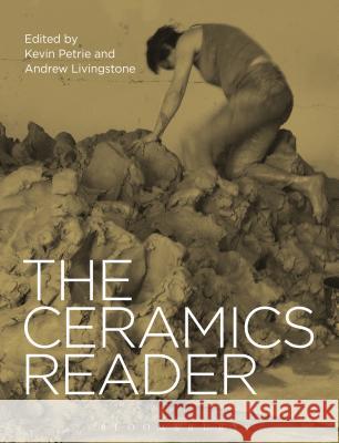 The Ceramics Reader Kevin Petrie (University of Sunderland, UK), Andrew Livingstone (University of Sunderland, UK) 9781472584434 Bloomsbury Publishing PLC - książka