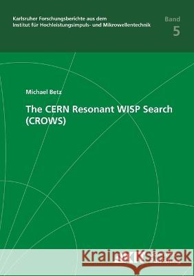 The CERN Resonant WISP Search (CROWS) Michael Betz 9783731501992 Karlsruher Institut Fur Technologie - książka