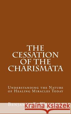 The Cessation of the Charismata: Understanding the Nature of Healing Miracles Today Benjamin B. Warfield 9781500505523 Createspace - książka