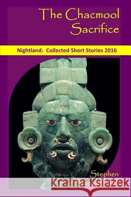 The Chacmool Sacrifice: Nightland: Collected Short Stories 2016 Stephen Donald Huff, Dr 9781542675123 Createspace Independent Publishing Platform - książka