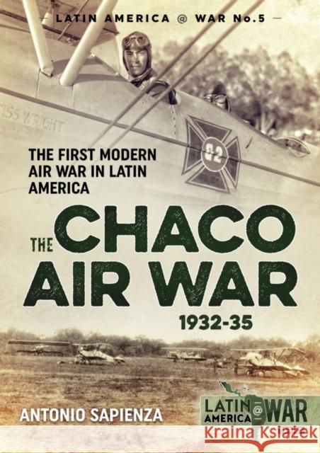 The Chaco Air War 1932-35: The First Modern Air War in Latin America Antonio Sapienza 9781911512967 Helion & Company - książka