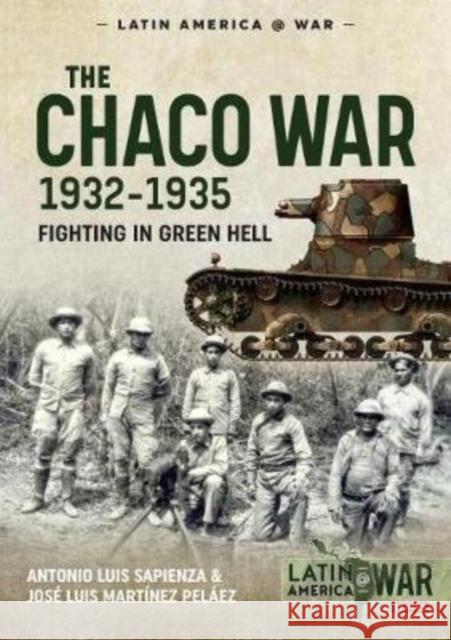 The Chaco War, 1932-1935: Fighting in Green Hell Antonio Luis Sapienza Jose Luis Martinez Pelaez 9781913118730 Helion & Company - książka