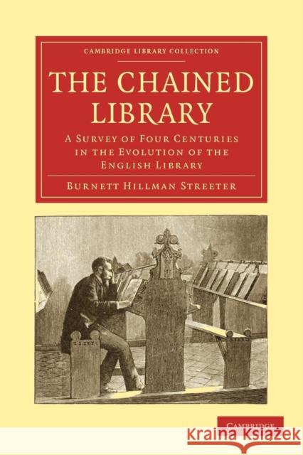 The Chained Library: A Survey of Four Centuries in the Evolution of the English Library Streeter, Burnett Hillman 9781108027892 Cambridge University Press - książka