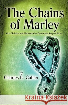 The Chains of Marley: Our Christian and Humanitarian Benevolent Responsibility Cabler, Charles E. 9781449780784 WestBow Press - książka