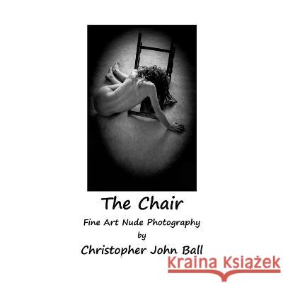 The Chair - Fine Art Nude Photography Christopher John Ball   9780992689933 Britannia Street Theatre and Arts Publishing - książka