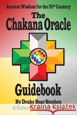 The Chakana Oracle Guidebook: Ancient Wisdom for the 21st Century Drake Bear Stephen Robert Wakeley Wheeler 9780986249822 Wisdom Weaver Press - książka