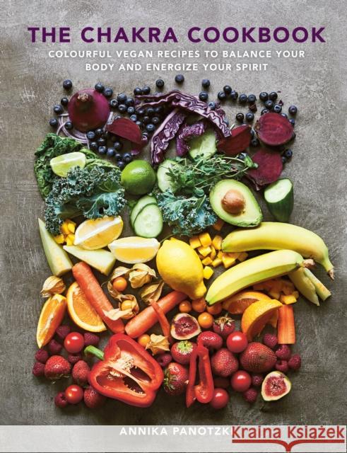 The Chakra Cookbook: Colourful vegan recipes to balance your body and energize your spirit Annika Panotzki 9781848994058 Watkins Media Limited - książka