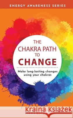The Chakra Path To Change: Make long-lasting changes using your chakras Alexa Ispas 9781913926052 Word Bothy - książka