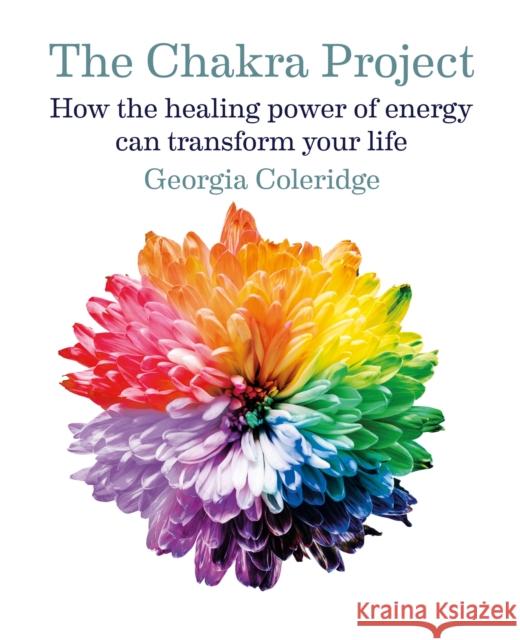 The Chakra Project: How the healing power of energy can transform your life Georgia Coleridge 9781912023233 Octopus Publishing Group - książka