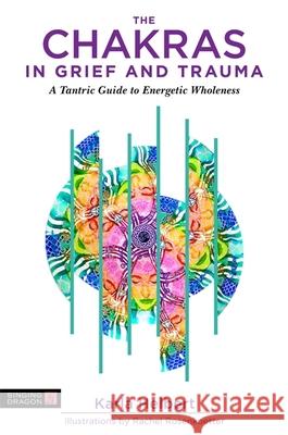 The Chakras in Grief and Trauma: A Tantric Guide to Energetic Wholeness Helbert, Karla 9781848193659 Singing Dragon - książka
