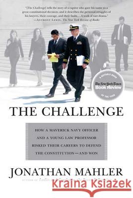 The Challenge: How a Maverick Navy Officer and a Young Law Professor Risked Their Careers to Defend the Constitution--And Won Jonathan Mahler 9780312428853 Picador USA - książka