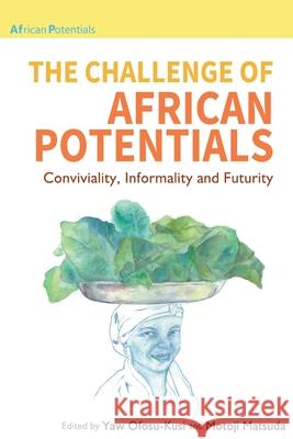 The Challenge of African Potentials: Conviviality, Informality and Futurity Yaw Ofosu-Kusi Motoji Matsuda 9789956551149 Langaa RPCID - książka