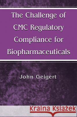 The Challenge of CMC Regulatory Compliance for Biopharmaceuticals J. Geigert John Geigert 9780306480409 Plenum Publishing Corporation - książka