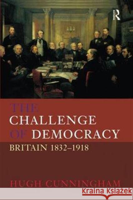 The Challenge of Democracy: Britain 1832-1918 Hugh Cunningham 9781138142015 Routledge - książka