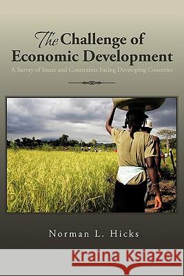 The Challenge of Economic Development: A Survey of Issues and Constraints Facing Developing Countries Hicks, Norman L. 9781456766320 Authorhouse - książka