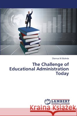 The Challenge of Educational Administration Today Bulinda, Dismus M. 9786202677301 LAP Lambert Academic Publishing - książka