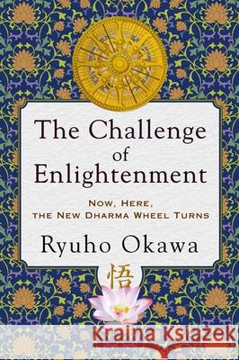 The Challenge of Enlightenment: Now, Here, the New Dharma Wheel Turns Ryuho Okawa 9781942125921 IRH Press USA Inc. - książka
