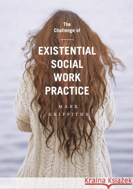 The Challenge of Existential Social Work Practice Mark Griffiths 9781137528292 Palgrave - książka