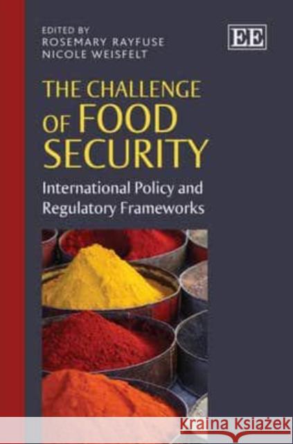 The Challenge of Food Security: International Policy and Regulatory Frameworks Rosemary Rayfuse Nicole Weisfelt  9780857939371 Edward Elgar Publishing Ltd - książka
