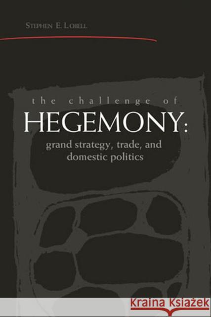 The Challenge of Hegemony: Grand Strategy, Trade, and Domestic Politics Lobell, Steven E. 9780472030804 University of Michigan Press - książka