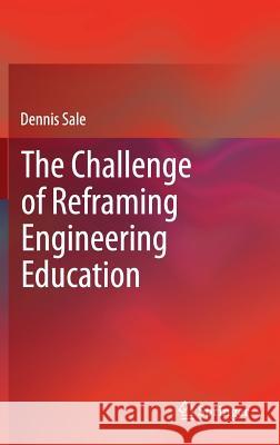 The Challenge of Reframing Engineering Education Dennis Sale 9789814560283 Springer - książka