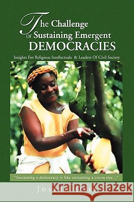The Challenge of Sustaining Emergent Democracies Joseph Osei 9781436369145 Xlibris Corporation - książka
