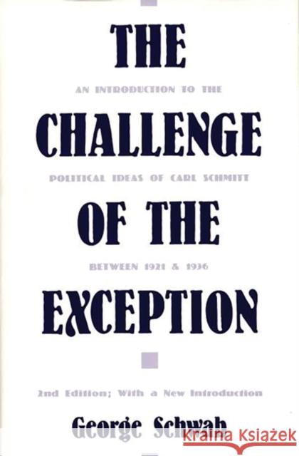 The Challenge of the Exception: An Introduction to the Political Ideas of Carl Schmitt Between 1921 and 1936 Schwab, George 9780313272295 Greenwood Press - książka
