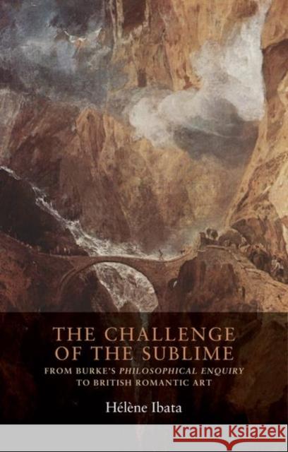 The Challenge of the Sublime: From Burke's Philosophical Enquiry to British Romantic Art Helene Ibata 9781526117397 Manchester University Press - książka