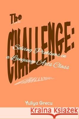 The Challenge: Solving Problems in a Language Arts Class Yuliya Grecu 9781545031179 Createspace Independent Publishing Platform - książka