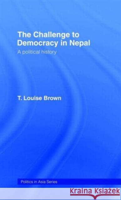 The Challenge to Democracy in Nepal T. Louise Brown 9780415085762 Routledge - książka