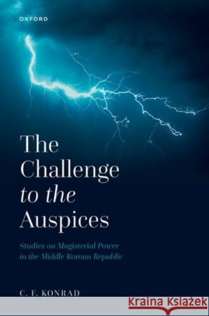 The Challenge to the Auspices: Studies on Magisterial Power in the Middle Roman Republic C. F. (Associate Professor of Classics, Associate Professor of Classics, Texas A&M University) Konrad 9780192855527 Oxford University Press - książka