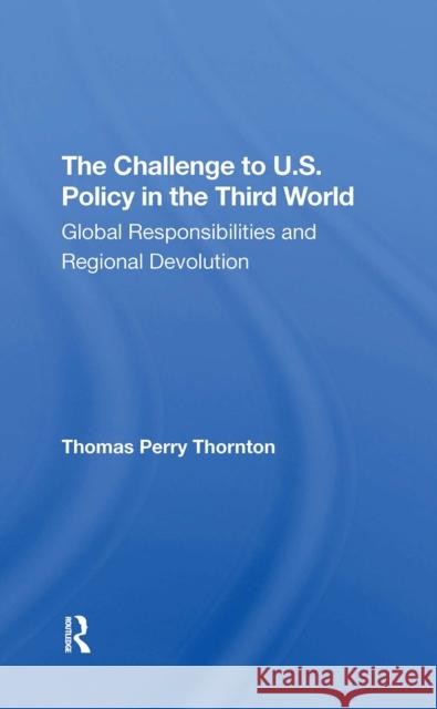 The Challenge to U.S. Policy in the Third World: Global Responsibilities and Regional Devolution Thomas P. Thornton 9780367306120 Routledge - książka