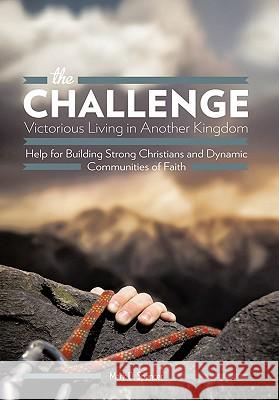 The Challenge Victorious Living in Another Kingdom: Help for Building Strong Christians and Dynamic Communities of Faith Spencer, Mark D. 9781426962967 Trafford Publishing - książka